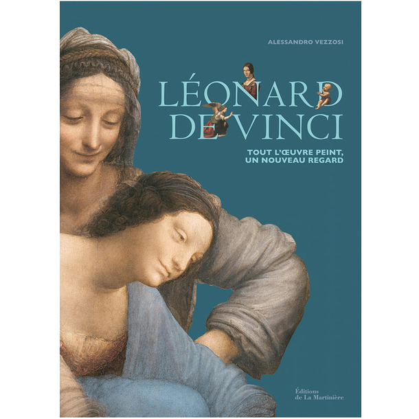 Léonard de Vinci. Tout l'œuvre peint, un nouveau regard