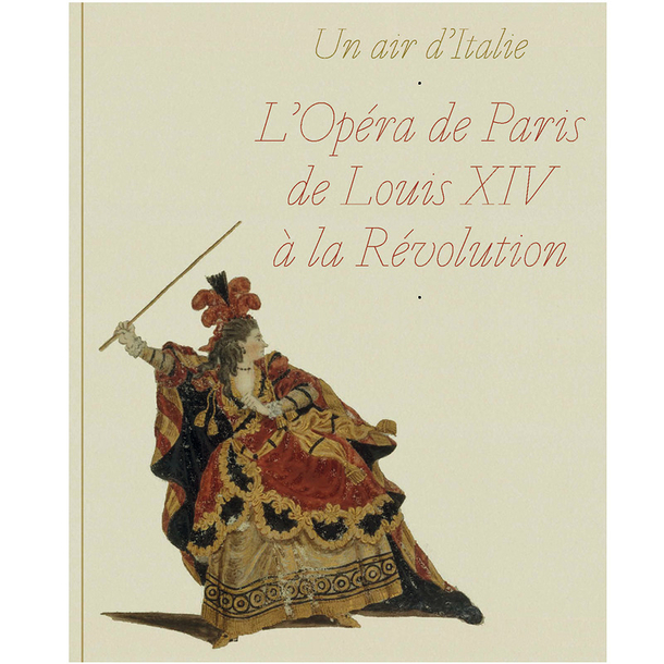 A certain air of Italy. The Paris Opera from Louis XIV to the Revolution - Exhibition catalogue