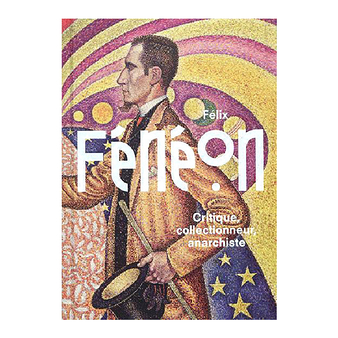 Félix Fénéon - Critic, collector, anarchist - Exhibition catalogue
