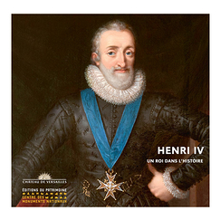 Henri IV Un roi dans l'histoire - Catalogue d'exposition