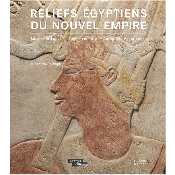 Reliefs égyptiens du Nouvel Empire Musée du Louvre - Département des Antiquités égyptiennes