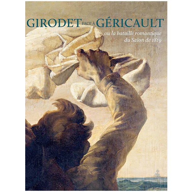 Girodet facing Géricault or The Romantic Battle of the 1819 Salon - Exhibition catalogue