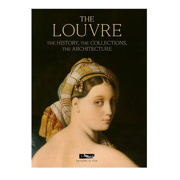 The Louvre - The History, the Collections, the Architecture - English edition