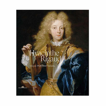 Hyacinthe Rigaud or the Sun Portrait - Exhibition catalogue