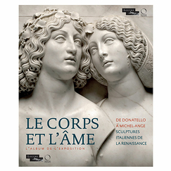Le Corps et l'Âme De Donatello à Michel-Ange. Sculptures italiennes de la Renaissance - L'album de l'exposition