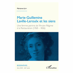 Marie-Guillemine Laville-Leroulx et les siens - Une femme peintre de l'Ancien régime à la Restauration (1768-1826)