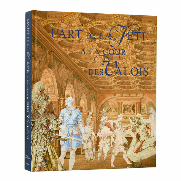 L'art de la fête à la cour des Valois - Catalogue d'exposition