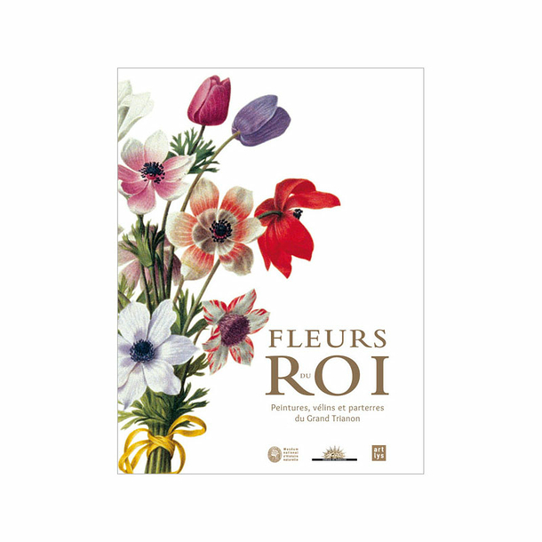 Fleurs du roi - Peintures, vélin et parterres du Grand Trianon - Catalogue d'exposition