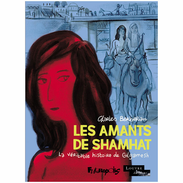 Les Amants de Shamhat - La véritable histoire de Gilgamesh