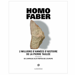 Homo faber - 2 millions d'années d'histoire de la pierre taillée - De l'Afrique aux portes de l'Europe - Catalogue d'exposition