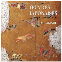 Art et diplomatie. Œuvres japonaises du château de Fontainebleau - Catalogue d'exposition
