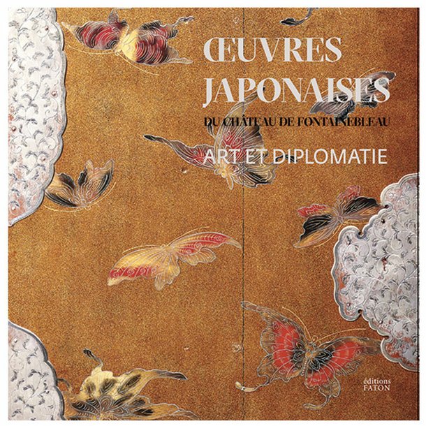 Art et diplomatie. Œuvres japonaises du château de Fontainebleau - Catalogue d'exposition