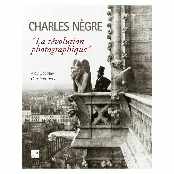 Charles Nègre "La révolution photographique"