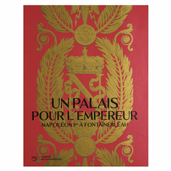 Un palais pour l'Empereur. Napoléon Ier à Fontainebleau - Catalogue d'exposition