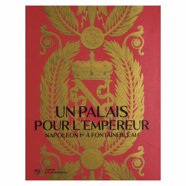 A palace for the Emperor. Napoleon I at Fontainebleau - Exhibition catalogue