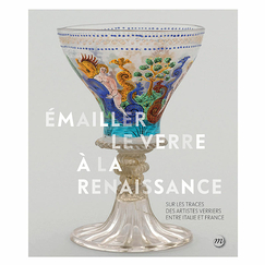 Émailler le verre à la Renaissance - Sur les traces des artistes verriers entre Venise et France - Catalogue d'exposition