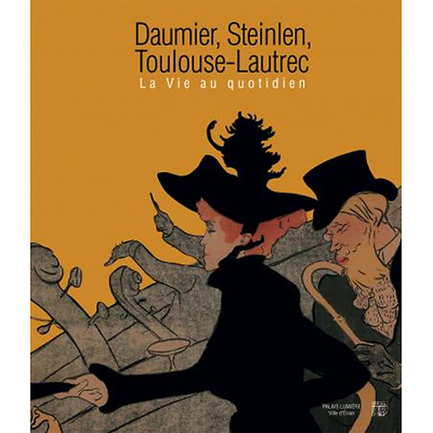 Exhibition catalogue Daumier, Steinlen, Toulouse-Lautrec. La vie au quotidien