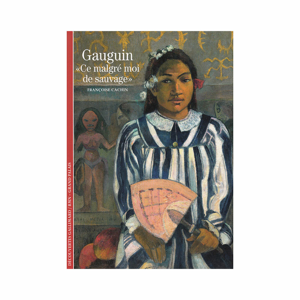 Gauguin. « Ce malgré moi de sauvage » - Découvertes Gallimard (n° 49)