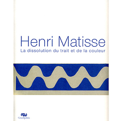 Henri Matisse - La dissolution du trait et de la couleur