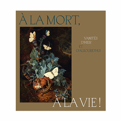 À la mort, à la vie ! Vanités d'hier et d'aujourd'hui - Catalogue d'exposition