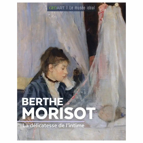 Berthe Morisot - La délicatesse de l'intime - Géo Art