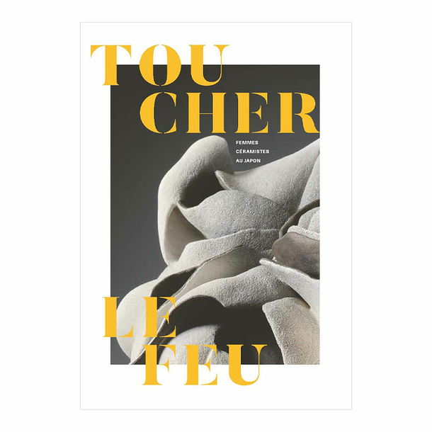 Toucher le feu. Femmes céramistes au Japon - Catalogue d'exposition