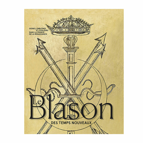 Le Blason des temps nouveaux. Signes, emblèmes et couleurs dans la France de la Renaissance - Catalogue d'exposition
