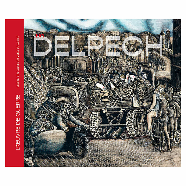 Jean Delpech. War work. Drawings and engravings from the Musée de l'Armée - Exhibition catalogue
