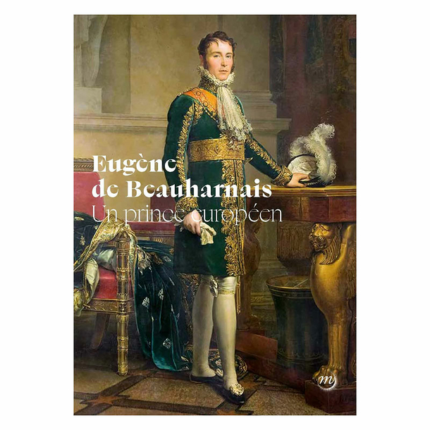 Eugène de Beauharnais. A European prince - Exhibition catalogue