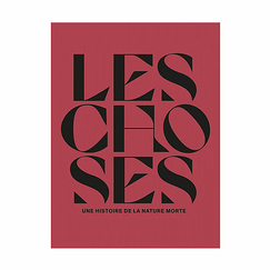 Les choses. Une histoire de la nature morte - Catalogue d'exposition