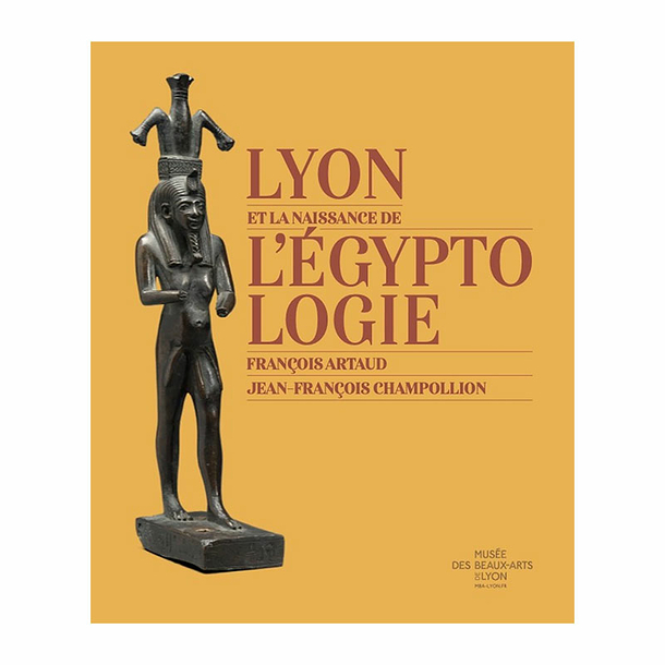 Lyon and the birth of Egyptology - François Artaud - Jean-François Champollion - Exhibition catalogue