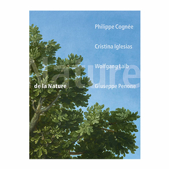 De la nature - Philippe Cognée, Cristina Iglesias, Wolfgang Laib, Giuseppe Penone - Catalogue d'exposition