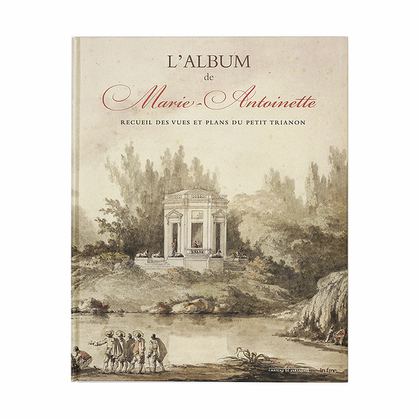 L'album de Marie-Antoinette - Recueil des vues et plans du Petit Trianon