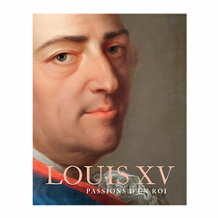 Louis XV. Passions d'un roi - Catalogue d'exposition