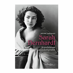 Sarah Bernhardt - Scandalous and indomitable