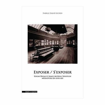 Exposer / S'exposer. Edgar Degas et James McNeill Whistler médiateurs de leur art