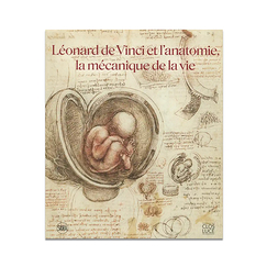 Leonardo da Vinci and anatomy, the mechanics of life - Exhibition catalogue