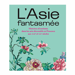 Asia in fantasy. Stories of exoticism in the decorative arts in Provence in the 18th and 19th centuries - Exhibition catalogue