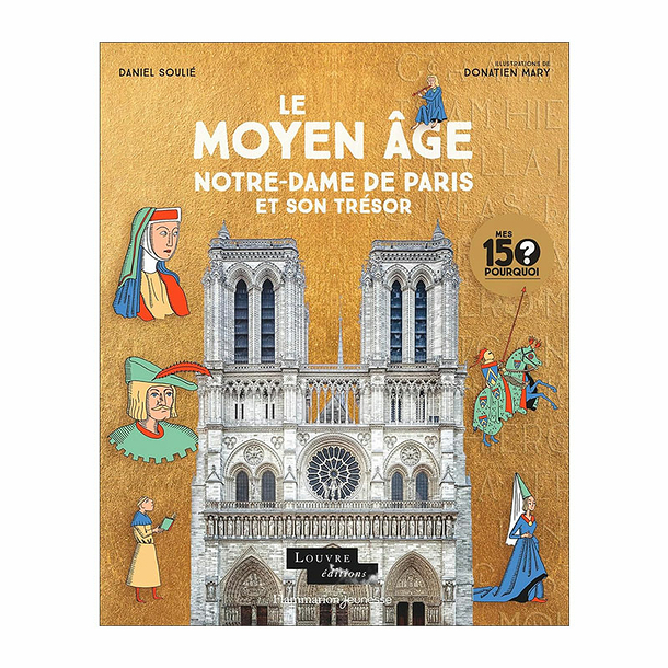 The Middle Age. Notre-Dame de Paris and its treasure - My 150 Why ?