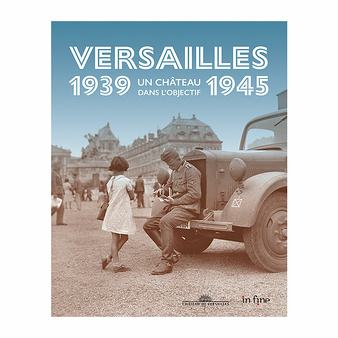 Versailles 1939-1945 Un château dans l'objectif