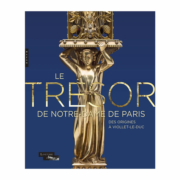 Le trésor de Notre-Dame de Paris. Des origines à Viollet-le-Duc - Catalogue d'exposition