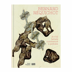 Bernard Réquichot - I never started to paint - Exhibition catalog