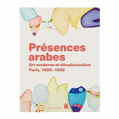 Présences arabes Art moderne et décolonisation Paris, 1908-1988 - Catalogue d'exposition