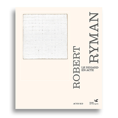 Robert Ryman. Le regard en acte - Catalogue d'exposition