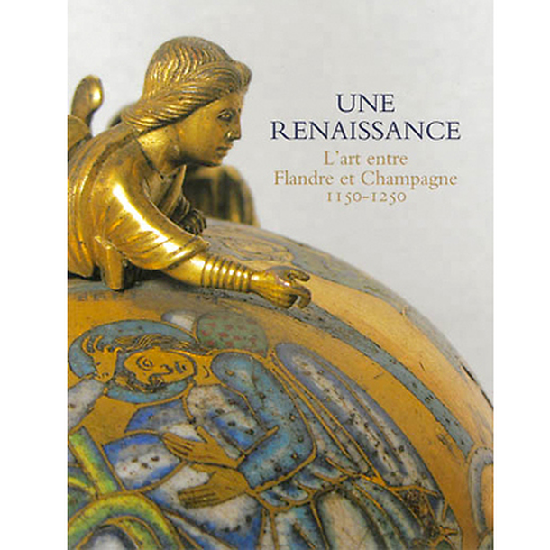 Une renaissance - L'art entre Flandre et Champagne 1150-1250