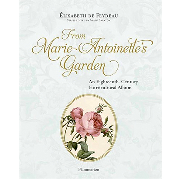 From Marie Antoinette's Garden - An Eighteenth-Century Horticultural Album