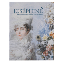 Joséphine. La passion des fleurs et des oiseaux - Catalogue d'exposition