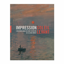 Impression soleil levant. L'histoire vraie du chef-d'œuvre de Claude Monet - Catalogue d'exposition