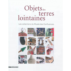 Objets des terres lointaines - Les collections du Musée des confluences