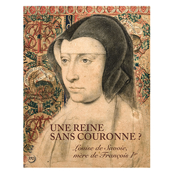 Une reine sans couronne? - Louise de Savoie, mère de François 1er